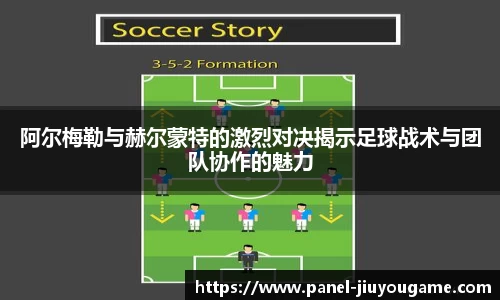 阿尔梅勒与赫尔蒙特的激烈对决揭示足球战术与团队协作的魅力